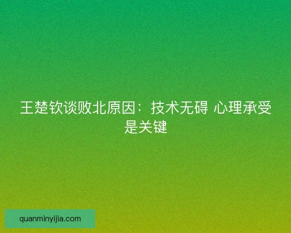 王楚钦谈败北原因：技术无碍 心理承受是关键